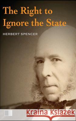 The Right to ignore the State Spencer, Herbert 9781537315201 Createspace Independent Publishing Platform - książka