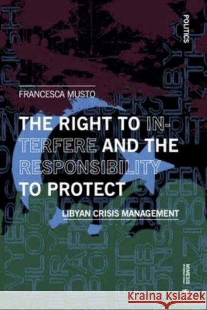 The Right to Interfere and the Responsibility to Protect: Libyan Crisis Management Francesca Musto 9788869774188 Mimesis International - książka