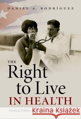 The Right to Live in Health: Medical Politics in Postindependence Havana Rodr 9781469659732 University of North Carolina Press - książka