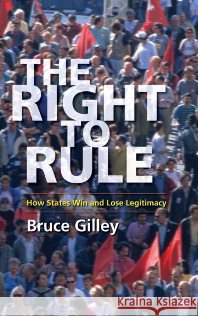 The Right to Rule: How States Win and Lose Legitimacy Gilley, Bruce 9780231138727 Columbia University Press - książka