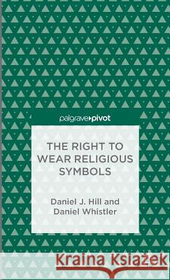 The Right to Wear Religious Symbols Daniel J. Hill Daniel Whistler 9781137354167 Palgrave Pivot - książka