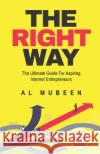 The Right Way: The Ultimate Guide For Aspiring Internet Entrepreneurs Al Mubeen 9781687434982 Independently Published