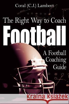 The Right Way to Coach Football Coral (C J. ). Lambert 9781420864120 Authorhouse - książka