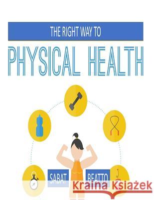 The right way to physical health: keep your body strong with exercise Sabat Beatto 9781975830380 Createspace Independent Publishing Platform - książka