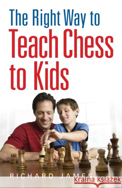 The Right Way to Teach Chess to Kids Richard James 9780716023357 Little, Brown Book Group - książka