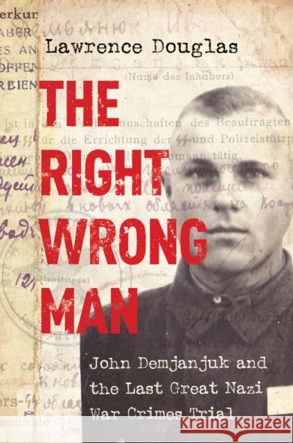 The Right Wrong Man: John Demjanjuk and the Last Great Nazi War Crimes Trial Douglas, Lawrence 9780691125701 John Wiley & Sons - książka