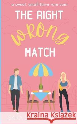 The Right Wrong Match: A Sweet, Small Town Romantic Comedy Sara Jane Woodley 9781990859045 Eleventh Avenue Publishing Inc. - książka