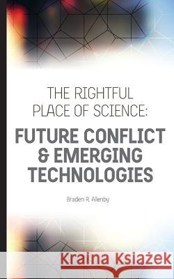 The Rightful Place of Science: Future Conflict & Emerging Technologies Braden R. Allenby 9780692774397 Consortium for Science, Policy, & Outcomes - książka