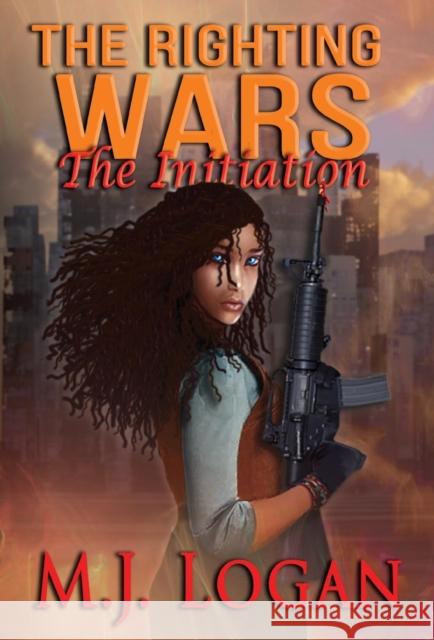 The Righting Wars: The Initiation: Book I M. J. Logan 9780997987911 Unlimited Potential Publishing - książka