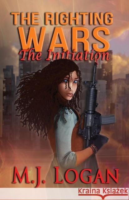 The Righting Wars: The Initiation: Book I M. J. Logan 9780997987928 Unlimited Potential Publishing - książka