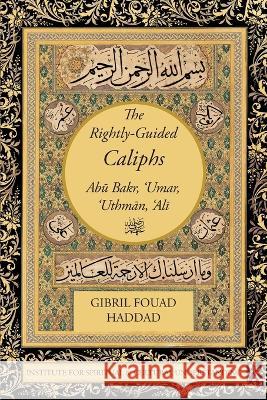 The Rightly-Guided Caliphs Gibril Fouad Haddad   9781938058691 Institute for Spiritual and Cultural Advancem - książka