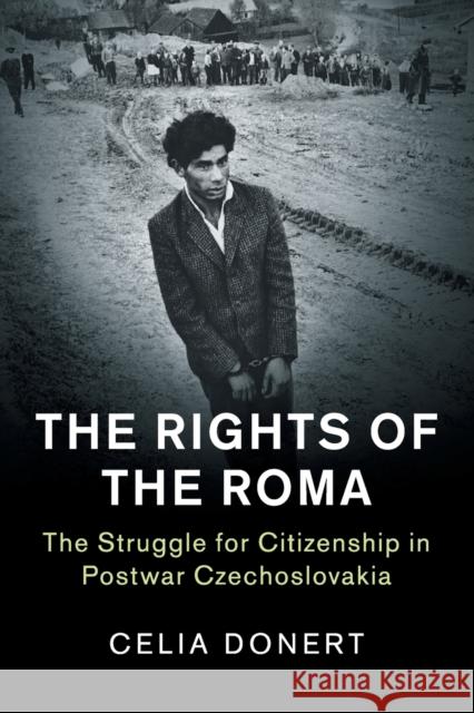 The Rights of the Roma: The Struggle for Citizenship in Postwar Czechoslovakia Celia Donert 9781316629369 Cambridge University Press - książka