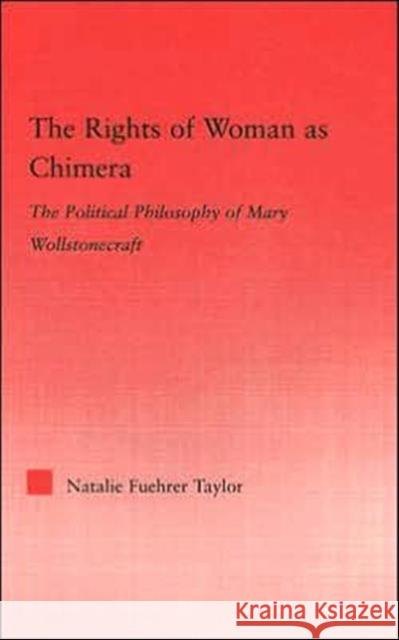 The Rights of Woman as Chimera: The Political Philosophy of Mary Wollstonecraft Taylor, Natalie 9780415978538 Routledge - książka