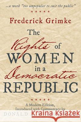The Rights of Women in a Democratic Republic: A Modern Edition, Introduced with Commentary by Donald F. Melhorn Jr. Frederick Grimke 9781480829282 Archway Publishing - książka