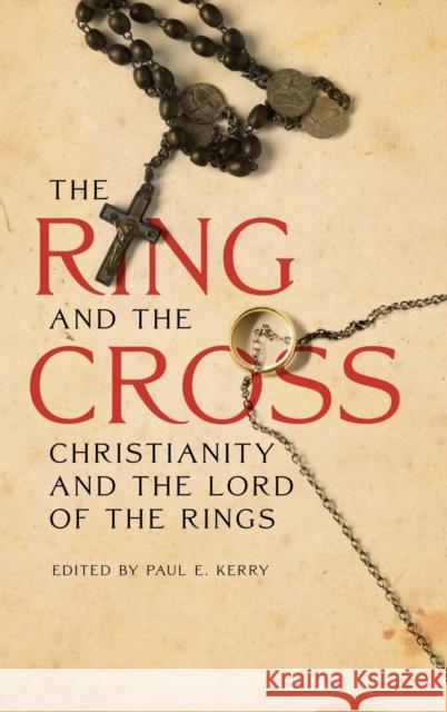 The Ring and the Cross: Christianity and the Lord of the Rings Kerry, Paul E. 9781611470642 Fairleigh Dickinson University Press - książka