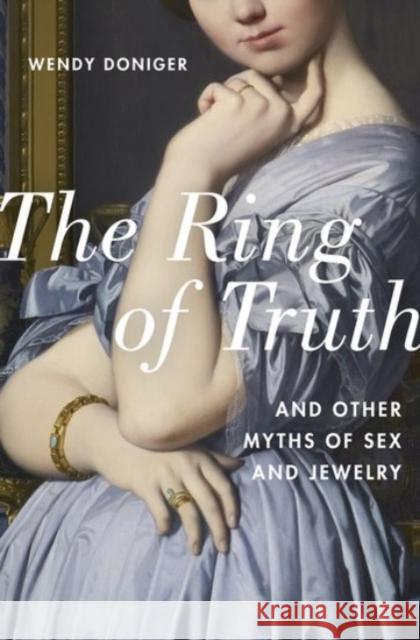 The Ring of Truth: And Other Myths of Sex and Jewelry Doniger, Wendy 9780190267117 Oxford University Press, USA - książka