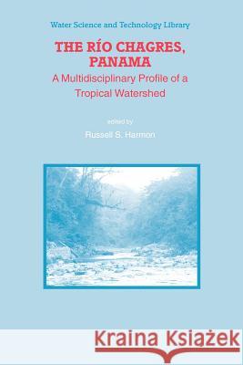 The Rio Chagres, Panama: A Multidisciplinary Profile of a Tropical Watershed Harmon, Russell S. 9789048168323 Not Avail - książka