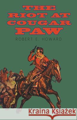 The Riot at Cougar Paw Robert E. Howard 9781473323377 Read Books - książka