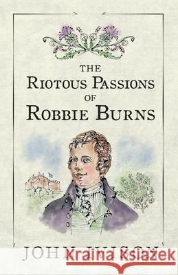 The Riotous Passions of Robbie Burns John Ivison 9781988437552 Ottawa Press and Publishing - książka