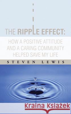 The Ripple Effect: How a Positive Attitude and a Caring Community Helped Save My Life Steven Lewis 9781491738214 iUniverse.com - książka