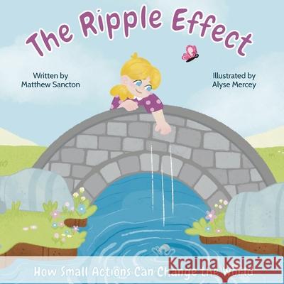 The Ripple Effect: How Small Actions Can Change the World Matthew Sancton Alyse Mercey 9781069530813 Independently Published - książka
