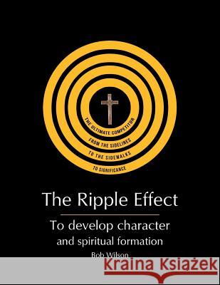 The Ripple Effect: To develop Character and Spiritual Formation Bob Wilson 9781641403382 Christian Faith - książka