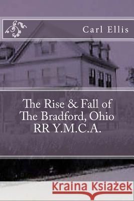The Rise & Fall of the Bradford, Ohio RR Y.M.C.A. Carl a. Ellis 9781727664256 Createspace Independent Publishing Platform - książka