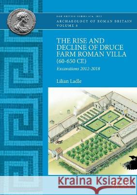 The Rise and Decline of Druce Farm Roman Villa (60-650 CE): Excavations 2012-2018 Ladle, Lilian 9781407360010 BAR Publishing - książka