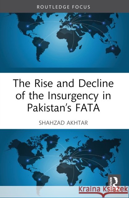 The Rise and Decline of the Insurgency in Pakistan's Fata Shahzad Akhtar 9781032393308 Routledge - książka