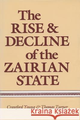 The Rise and Decline of the Zairian State Crawford Young, Thomas Edwin Turner 9780299101107 University of Wisconsin Press - książka