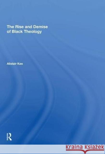 The Rise and Demise of Black Theology Alistair Kee 9780815398158 Routledge - książka