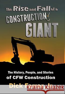 The Rise and Fall of a Construction Giant: The History, People, and Stories of CFW Construction Farrar, Dick, Jr. 9781947867420 Fresh Ink Group - książka