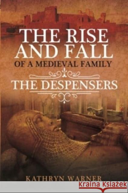 The Rise and Fall of a Medieval Family: The Despensers Kathryn Warner 9781399016032 Pen and Sword History - książka