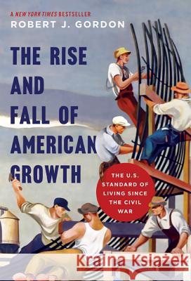 The Rise and Fall of American Growth: The U.S. Standard of Living Since the Civil War Gordon, Robert J. 9780691147727 Princeton University Press - książka