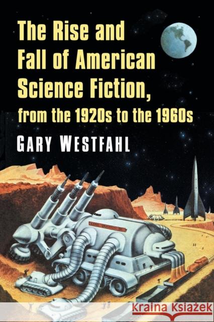 The Rise and Fall of American Science Fiction, from the 1920s to the 1960s Gary Westfahl 9781476674940 McFarland & Company - książka