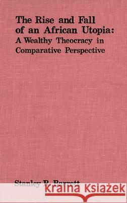 The Rise and Fall of an African Utopia: A Wealthy Theocracy in Comparative Perspective Stanley Barrett 9780889200548 Wilfrid Laurier University Press - książka