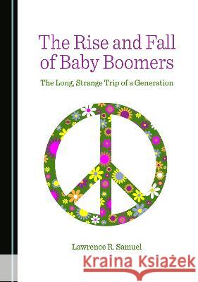 The Rise and Fall of Baby Boomers: The Long, Strange Trip of a Generation Lawrence R. Samuel   9781527584945 Cambridge Scholars Publishing - książka