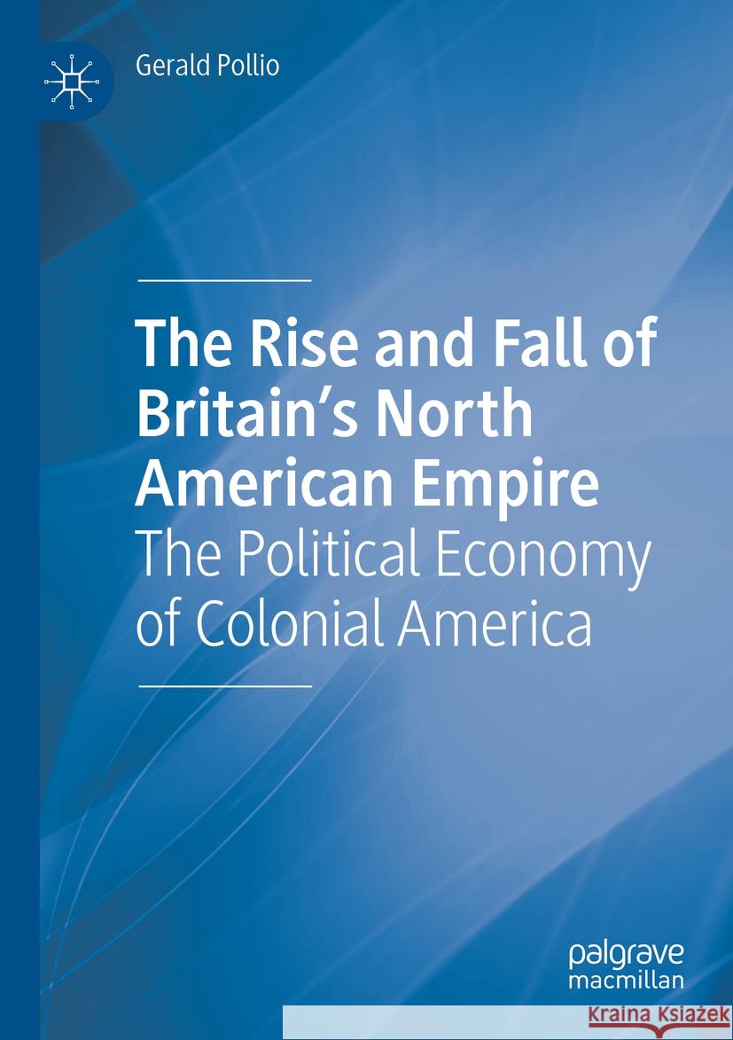 The Rise and Fall of Britain’s North American Empire Gerald Pollio 9783031074868 Springer International Publishing - książka