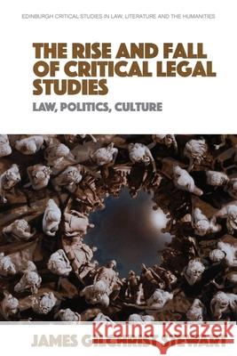 The Rise and Fall of Critical Legal Studies: Law, Politics, Culture James Gilchrist Stewart 9781399515313 Edinburgh University Press - książka