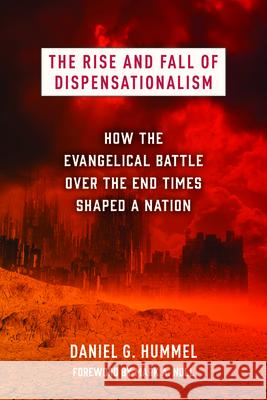 The Rise and Fall of Dispensationalism: How the Evangelical Battle Over the End Times Shaped a Nation Daniel G. Hummel Mark a. Noll 9780802884862 William B. Eerdmans Publishing Company - książka