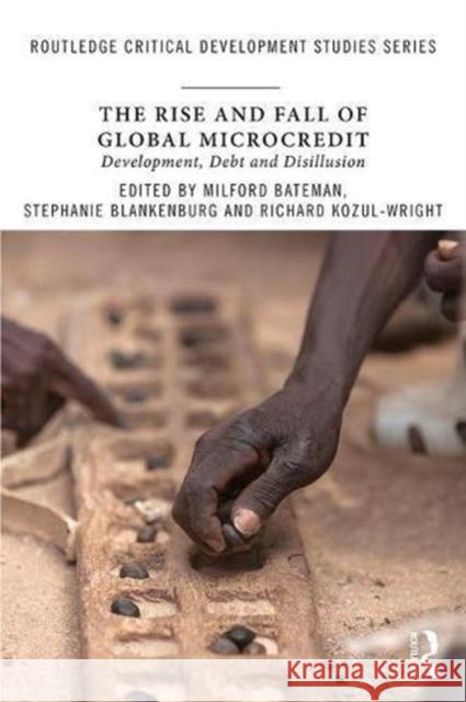 The Rise and Fall of Global Microcredit: Development, Debt and Disillusion Milford Bateman Stephanie Blankenburg Richard Kozul-Wright 9781138714120 Routledge - książka