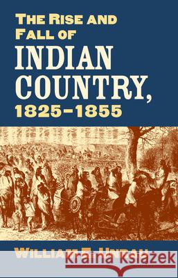 The Rise and Fall of Indian Country, 1825-1855 William E. Unrau 9780700636822 University Press of Kansas - książka