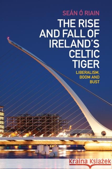 The Rise and Fall of Ireland's Celtic Tiger: Liberalism, Boom and Bust Ó. Riain, Seán 9780521279055 Cambridge University Press - książka