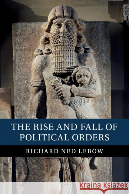 The Rise and Fall of Political Orders Richard Ned LeBow 9781108460682 Cambridge University Press - książka