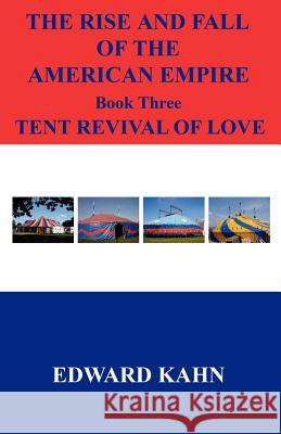 The Rise And Fall Of The American Empire Book Three Tent Revival of Love Kahn, Edward 9781598242201 E-Booktime, LLC - książka