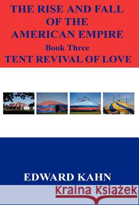 The Rise And Fall Of The American Empire Book Three Tent Revival of Love Kahn, Edward 9781598242218 E-Booktime, LLC - książka
