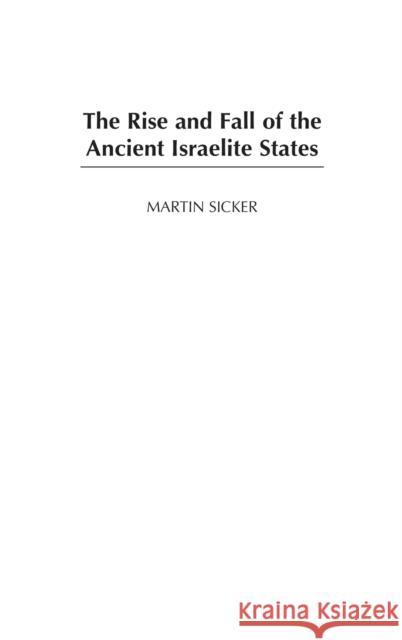 The Rise and Fall of the Ancient Israelite States Martin Sicker 9780275980122 Praeger Publishers - książka