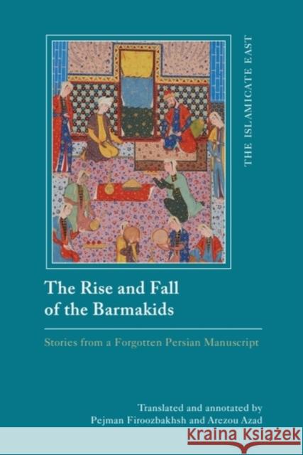 The Rise and Fall of the Barmakids: Stories from a Forgotten Persian Manuscript Pejman Firoozbakhsh Pejman Firoozbakhsh Arezou Azad 9781399559317 Edinburgh University Press - książka
