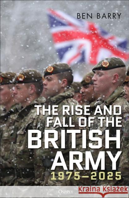 The Rise and Fall of the British Army, 1975–2025 Brigadier (retired) Ben, OBE (Senior Fellow Land Warfare) Barry 9781472856340 Osprey Publishing (UK) - książka