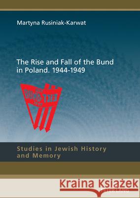 The Rise and Fall of the Bund in Poland. 1944-1949 Martyna Rusiniak-Karwat 9783631936368 Peter Lang D - książka